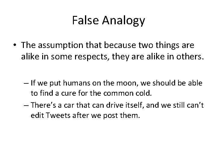 False Analogy • The assumption that because two things are alike in some respects,