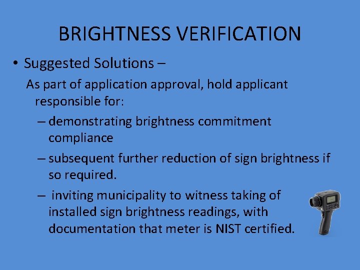 BRIGHTNESS VERIFICATION • Suggested Solutions – As part of application approval, hold applicant responsible