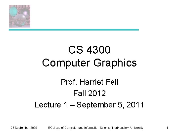 CS 4300 Computer Graphics Prof. Harriet Fell Fall 2012 Lecture 1 – September 5,