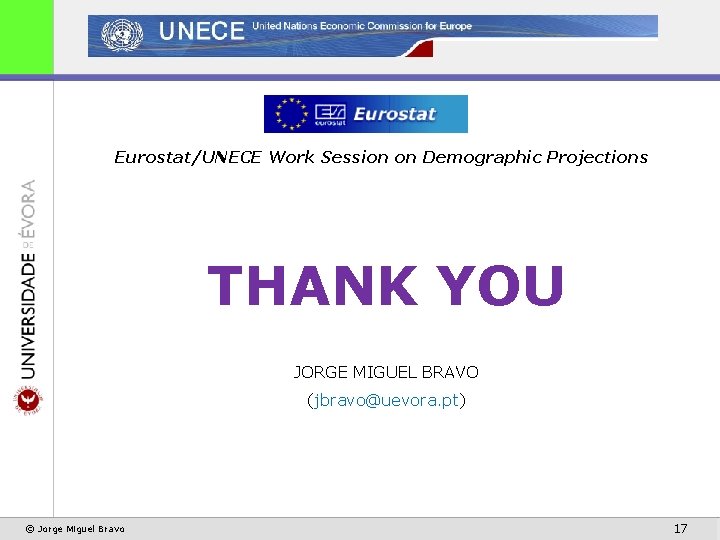 Eurostat/UNECE Work Session on Demographic Projections THANK YOU JORGE MIGUEL BRAVO (jbravo@uevora. pt) ©