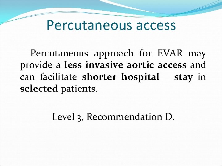 Percutaneous access Percutaneous approach for EVAR may provide a less invasive aortic access and