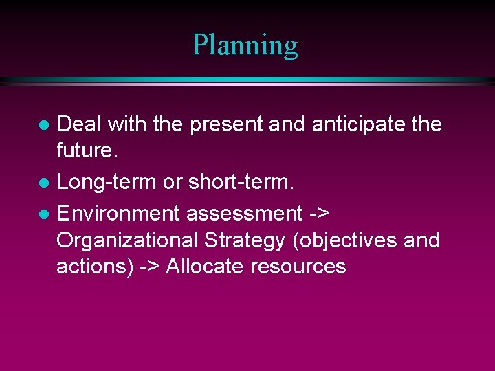 Planning Deal with the present and anticipate the future. l Long-term or short-term. l