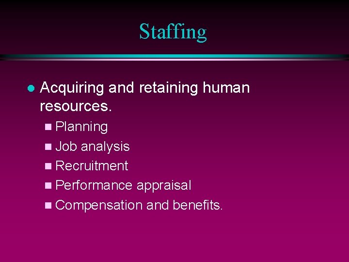 Staffing l Acquiring and retaining human resources. n Planning n Job analysis n Recruitment