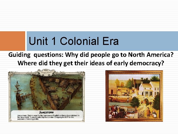 Unit 1 Colonial Era Guiding questions: Why did people go to North America? Where