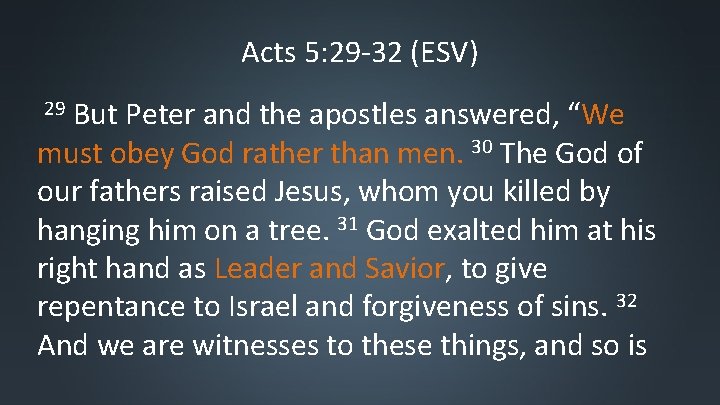Acts 5: 29 -32 (ESV) But Peter and the apostles answered, “We must obey