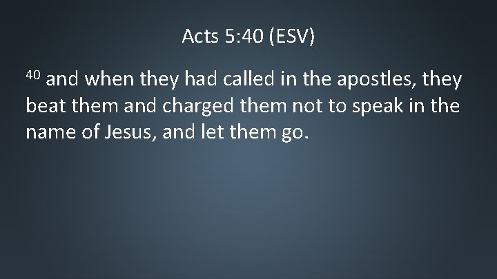 Acts 5: 40 (ESV) and when they had called in the apostles, they beat