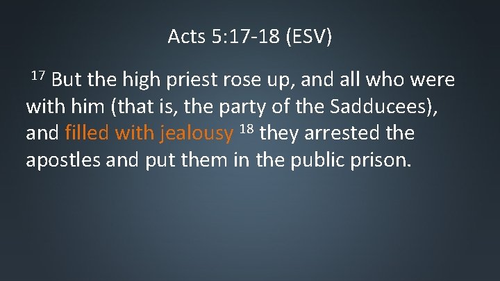 Acts 5: 17 -18 (ESV) But the high priest rose up, and all who