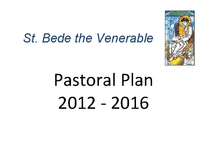 St. Bede the Venerable Pastoral Plan 2012 - 2016 
