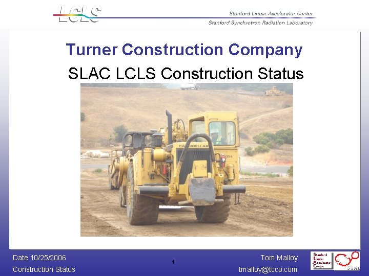 Turner Construction Company SLAC LCLS Construction Status Date 10/25/2006 Construction Status 1 Tom Malloy