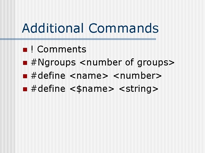 Additional Commands ! Comments n #Ngroups <number of groups> n #define <name> <number> n