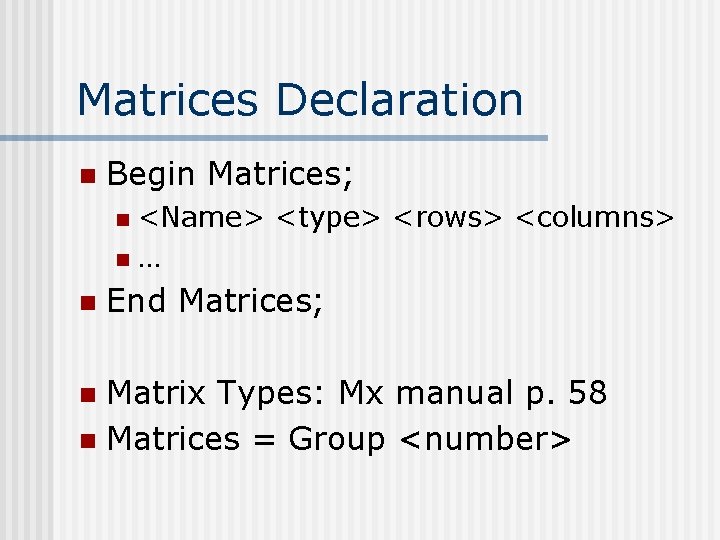 Matrices Declaration n Begin Matrices; <Name> <type> <rows> <columns> n… n n End Matrices;