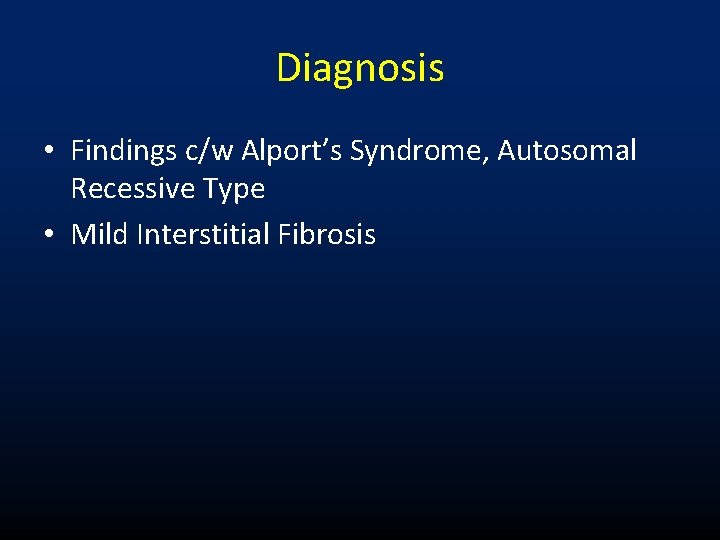 Diagnosis • Findings c/w Alport’s Syndrome, Autosomal Recessive Type • Mild Interstitial Fibrosis 