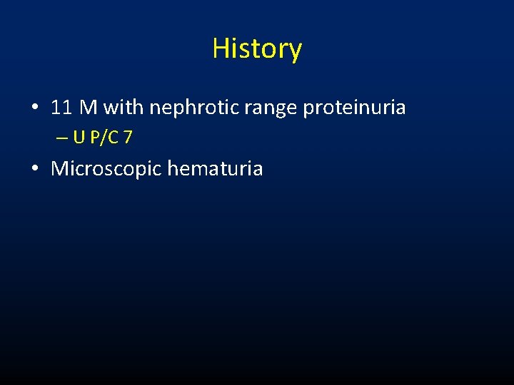 History • 11 M with nephrotic range proteinuria – U P/C 7 • Microscopic History • 11 M with nephrotic range proteinuria – U P/C 7 • Microscopic