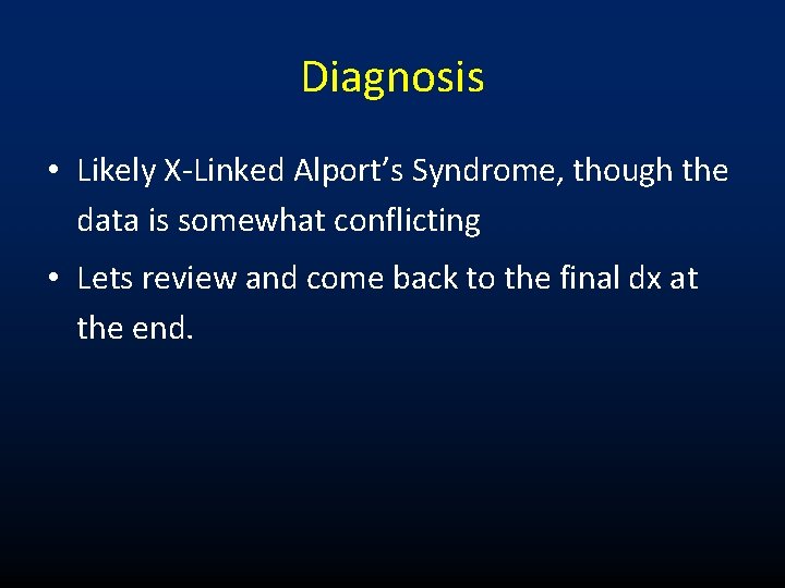 Diagnosis • Likely X-Linked Alport’s Syndrome, though the data is somewhat conflicting • Lets