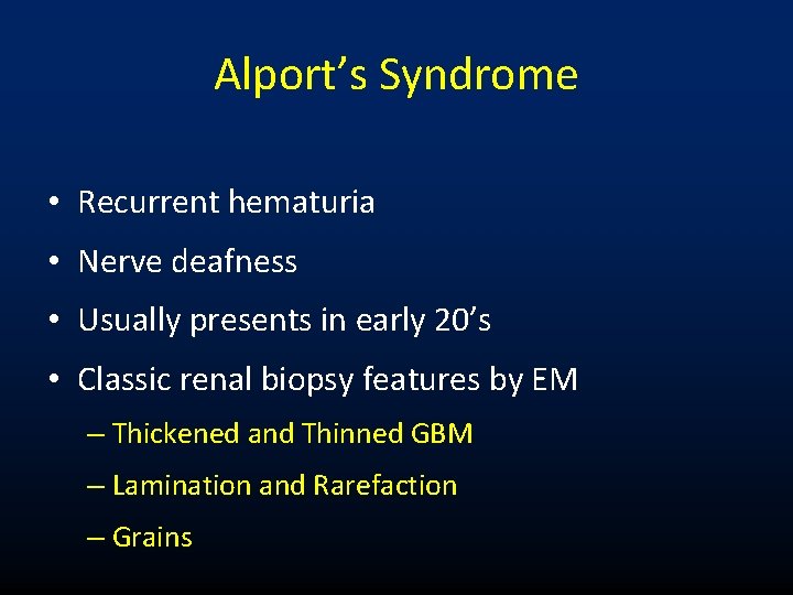 Alport’s Syndrome • Recurrent hematuria • Nerve deafness • Usually presents in early 20’s Alport’s Syndrome • Recurrent hematuria • Nerve deafness • Usually presents in early 20’s