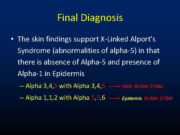 Final Diagnosis • The skin findings support X-Linked Alport’s Syndrome (abnormalities of alpha-5) in