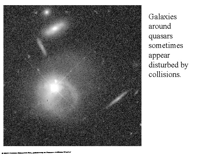 Galaxies around quasars sometimes appear disturbed by collisions. 