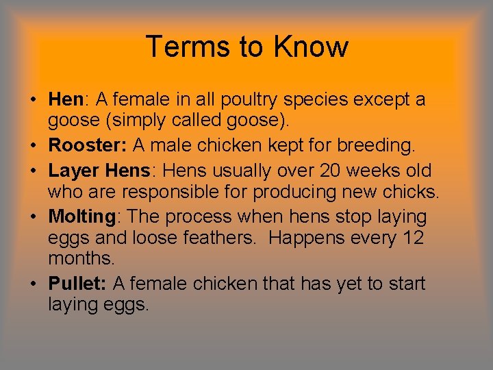 Terms to Know • Hen: A female in all poultry species except a goose Terms to Know • Hen: A female in all poultry species except a goose