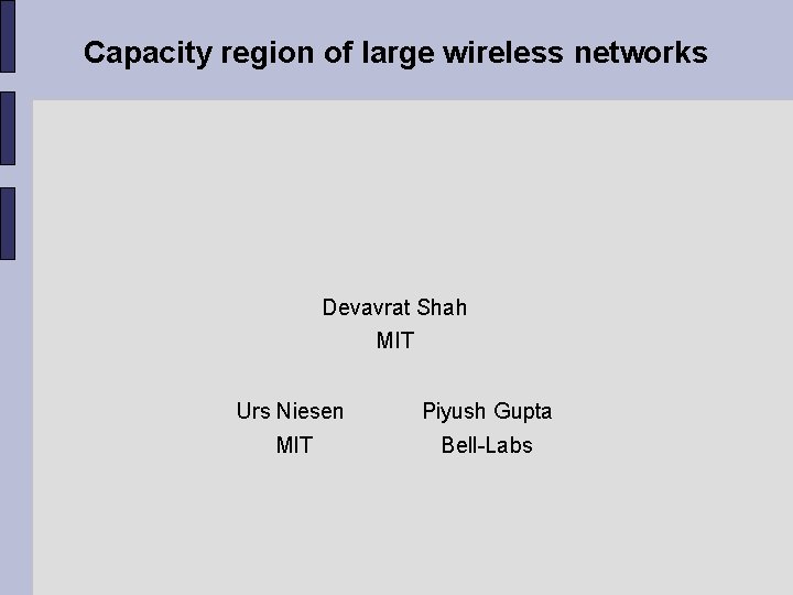 Capacity region of large wireless networks Devavrat Shah MIT Urs Niesen Piyush Gupta MIT