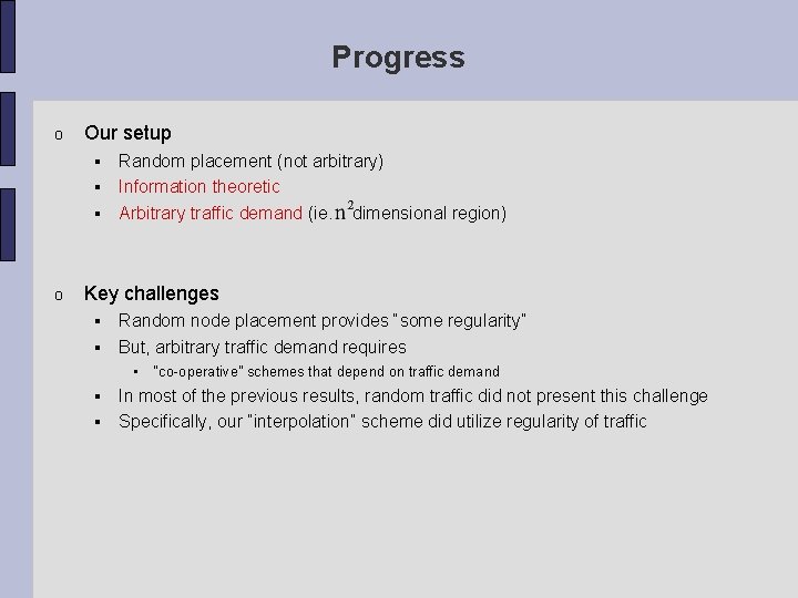 Progress o Our setup o Random placement (not arbitrary) Information theoretic Arbitrary traffic demand