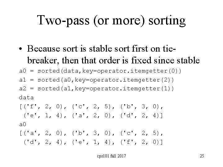 Two-pass (or more) sorting • Because sort is stable sort first on tiebreaker, then