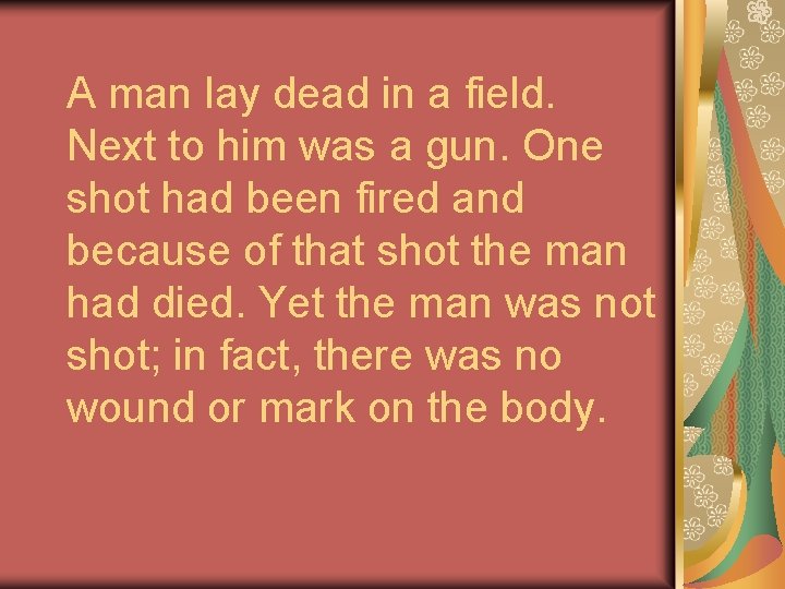 A man lay dead in a field. Next to him was a gun. One