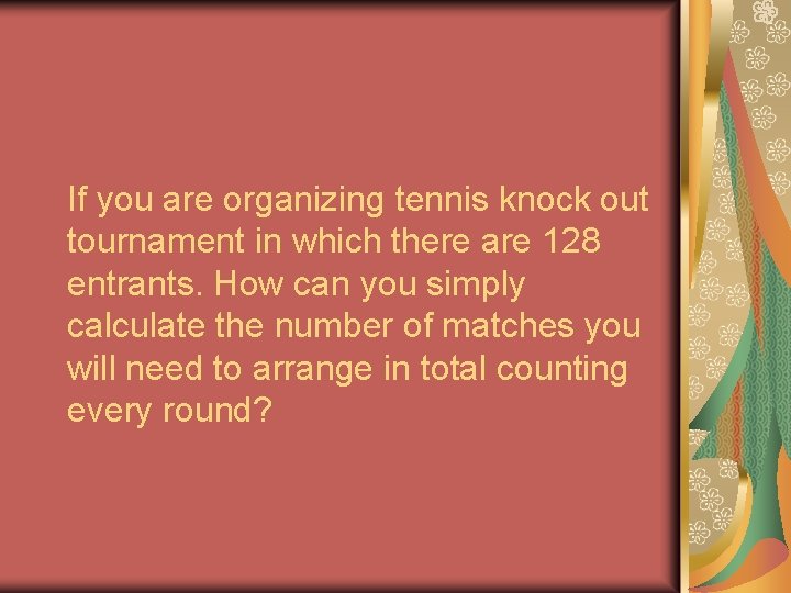 If you are organizing tennis knock out tournament in which there are 128 entrants.