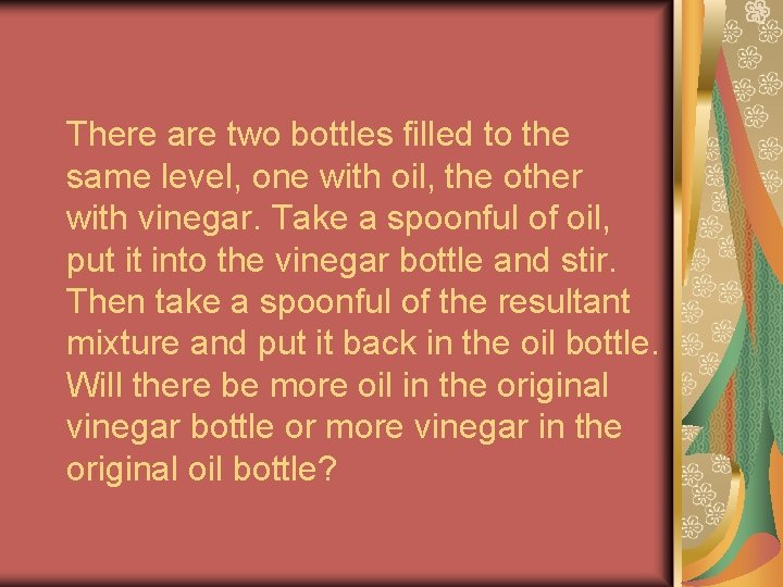 There are two bottles filled to the same level, one with oil, the other
