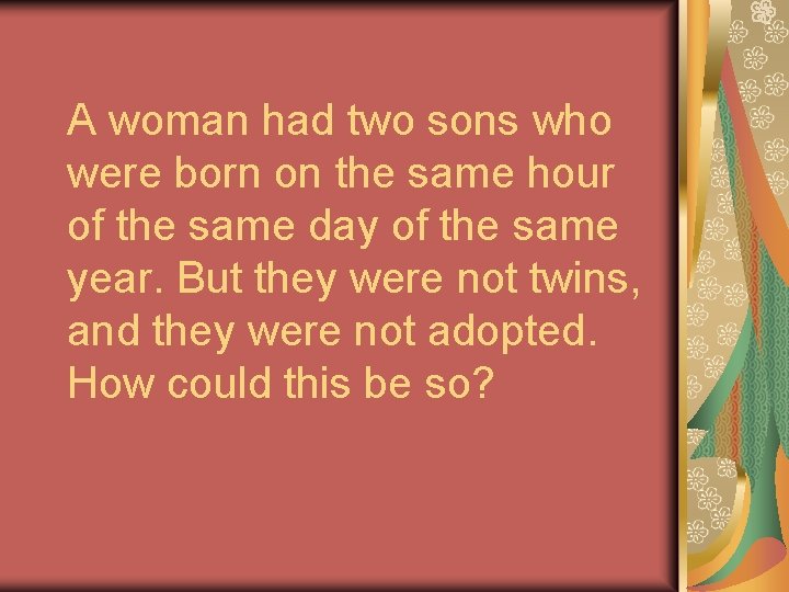 A woman had two sons who were born on the same hour of the