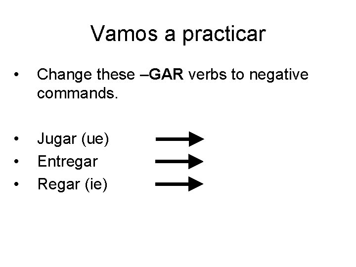 Vamos a practicar • Change these –GAR verbs to negative commands. • • •