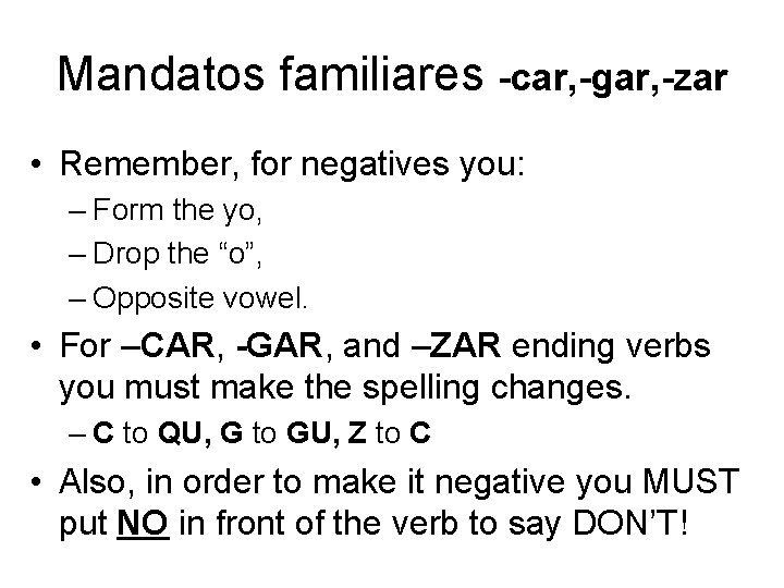 Mandatos familiares -car, -gar, -zar • Remember, for negatives you: – Form the yo,