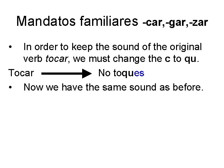 Mandatos familiares -car, -gar, -zar • In order to keep the sound of the