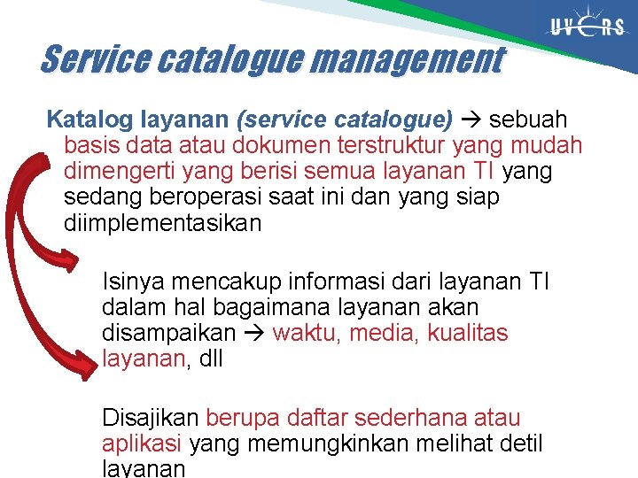 Service catalogue management Katalog layanan (service catalogue) sebuah basis data atau dokumen terstruktur yang