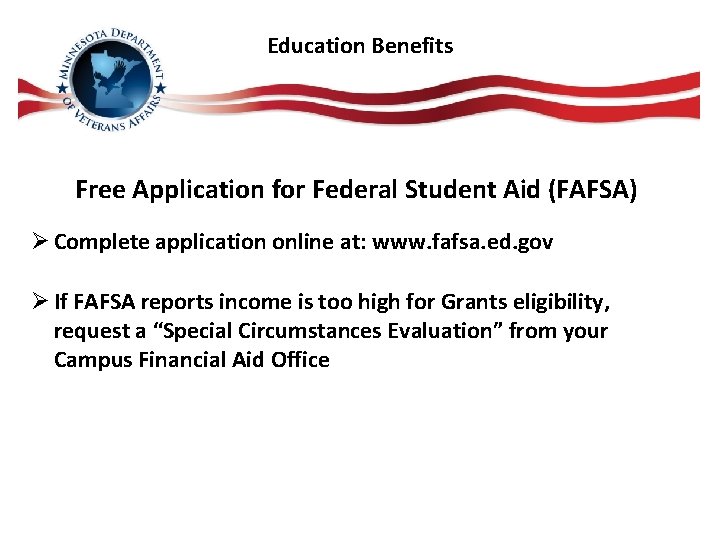 Education Benefits Free Application for Federal Student Aid (FAFSA) Ø Complete application online at: