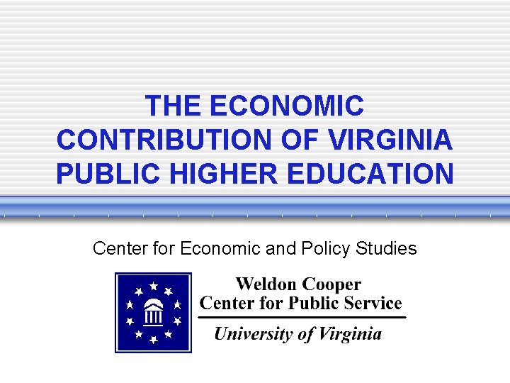 THE ECONOMIC CONTRIBUTION OF VIRGINIA PUBLIC HIGHER EDUCATION Center for Economic and Policy Studies