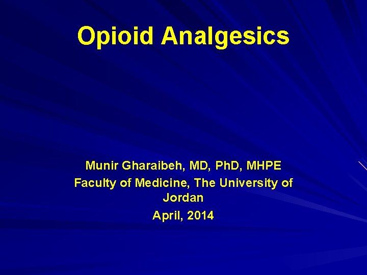 Opioid Analgesics Munir Gharaibeh, MD, Ph. D, MHPE Faculty of Medicine, The University of