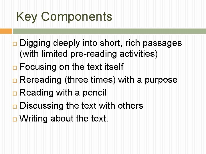 Key Components Digging deeply into short, rich passages (with limited pre-reading activities) Focusing on Key Components Digging deeply into short, rich passages (with limited pre-reading activities) Focusing on