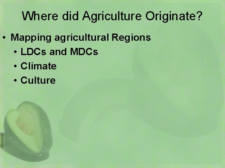 Where did Agriculture Originate? • Mapping agricultural Regions • LDCs and MDCs • Climate