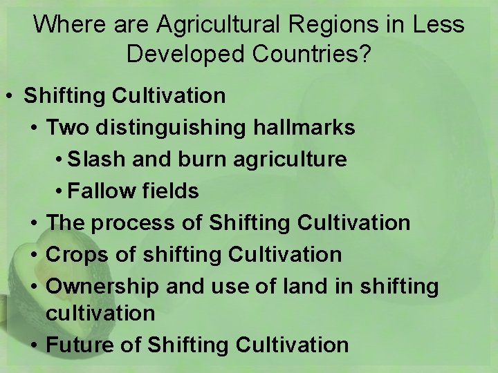 Where are Agricultural Regions in Less Developed Countries? • Shifting Cultivation • Two distinguishing