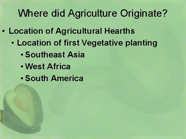 Where did Agriculture Originate? • Location of Agricultural Hearths • Location of first Vegetative