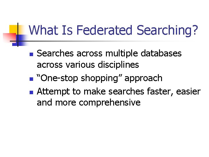 What Is Federated Searching? n n n Searches across multiple databases across various disciplines