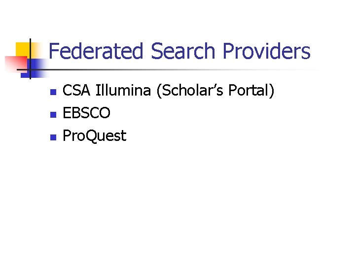 Federated Search Providers n n n CSA Illumina (Scholar’s Portal) EBSCO Pro. Quest 