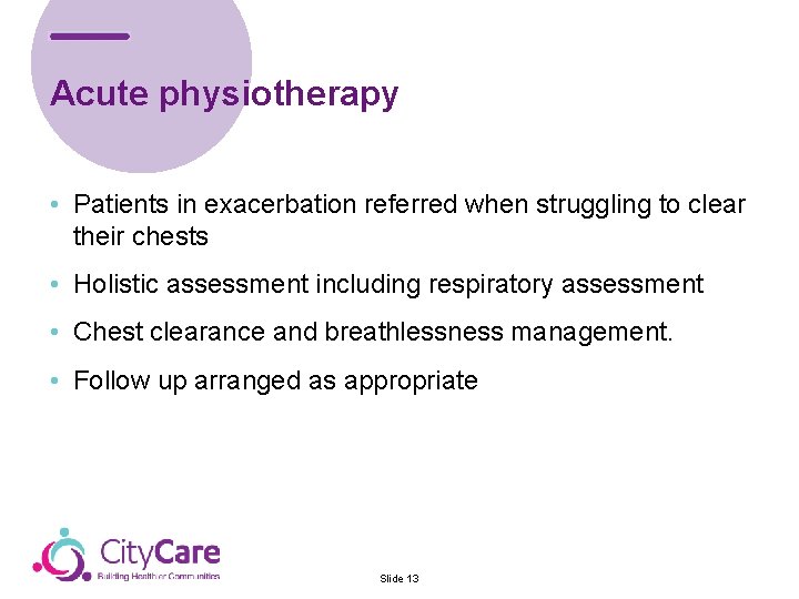 Acute physiotherapy • Patients in exacerbation referred when struggling to clear their chests •