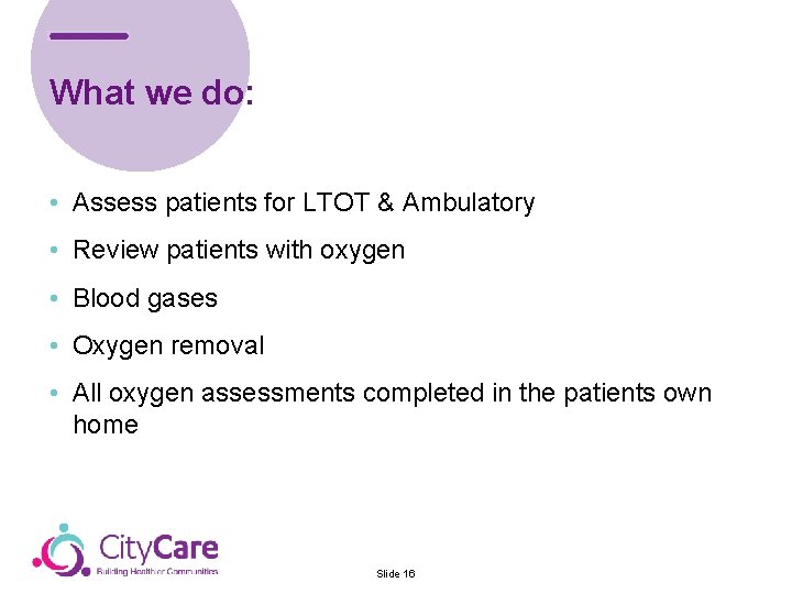 What we do: • Assess patients for LTOT & Ambulatory • Review patients with