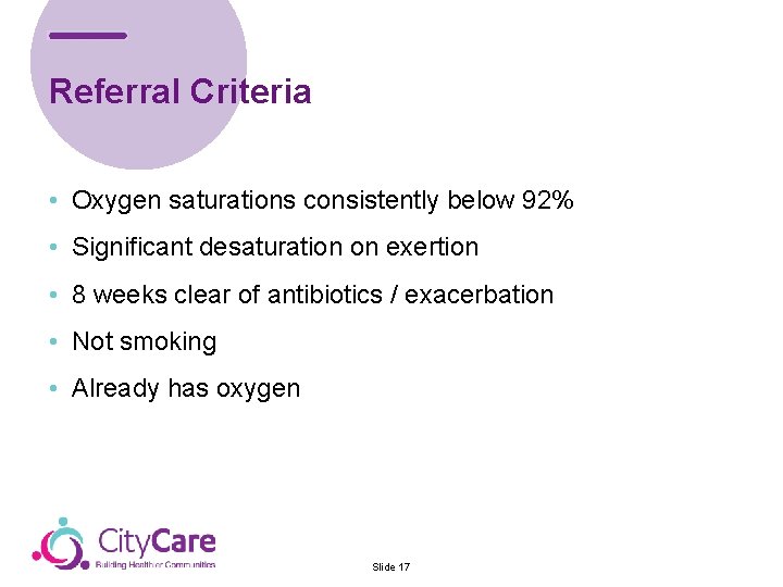 Referral Criteria • Oxygen saturations consistently below 92% • Significant desaturation on exertion •