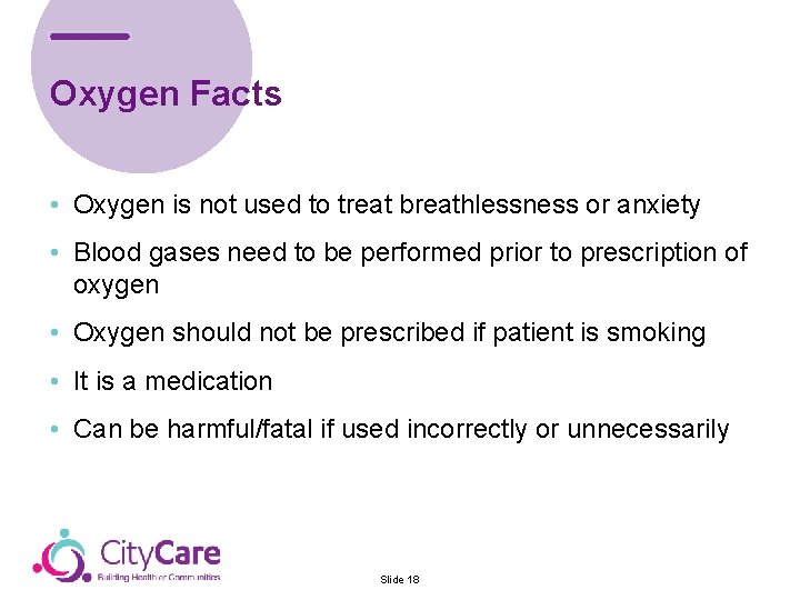 Oxygen Facts • Oxygen is not used to treat breathlessness or anxiety • Blood