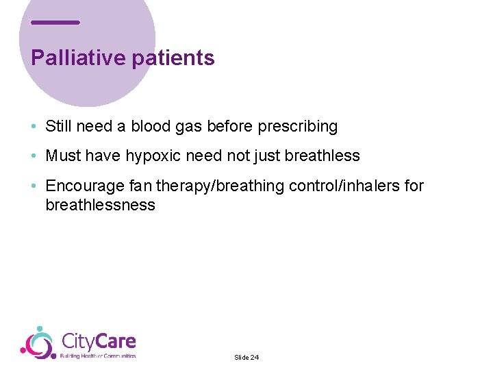 Palliative patients • Still need a blood gas before prescribing • Must have hypoxic