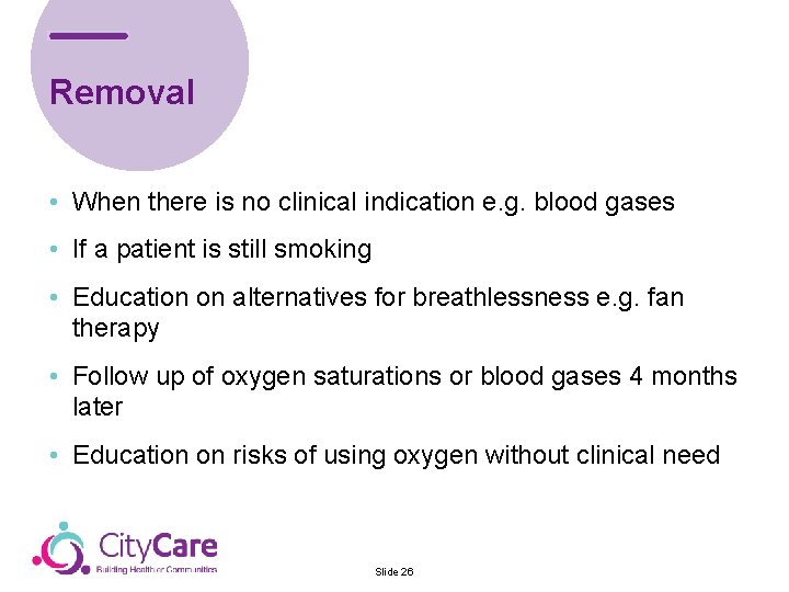 Removal • When there is no clinical indication e. g. blood gases • If