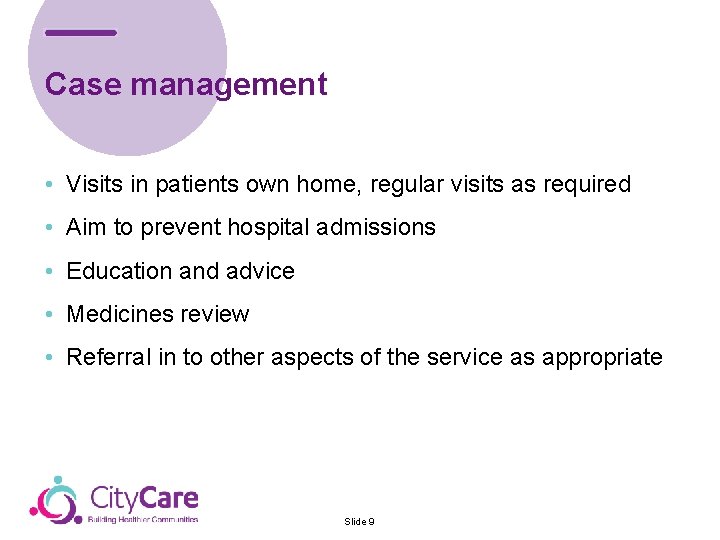 Case management • Visits in patients own home, regular visits as required • Aim