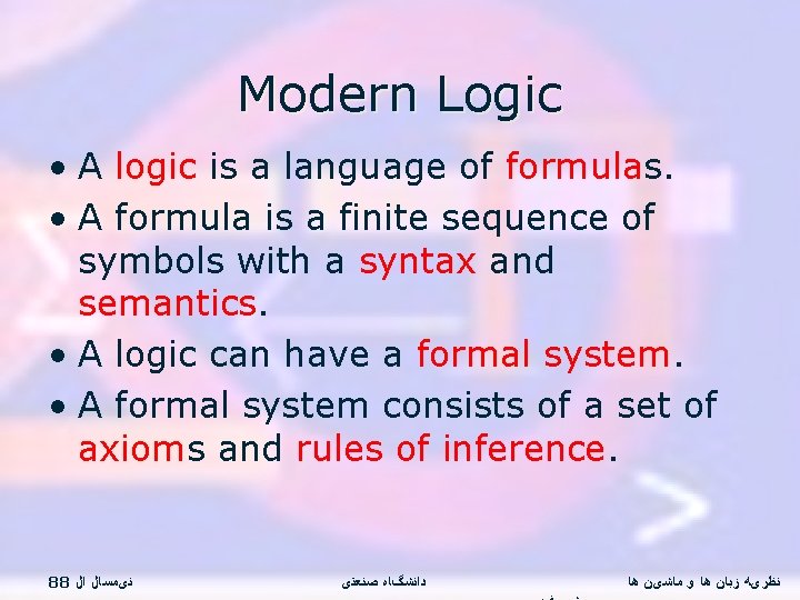 Modern Logic • A logic is a language of formulas. • A formula is